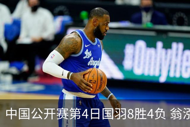 中国公开赛第4日国羽8胜4负 翁泓阳王祉怡进4强